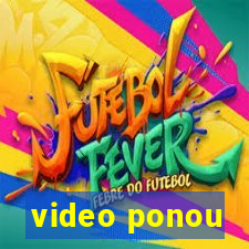 video ponou